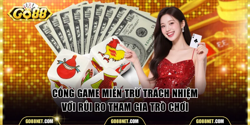Cổng game miễn trừ trách nhiệm với rủi ro tham gia trò chơi