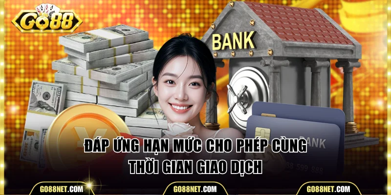 Đáp ứng hạn mức cho phép cùng thời gian giao dịch