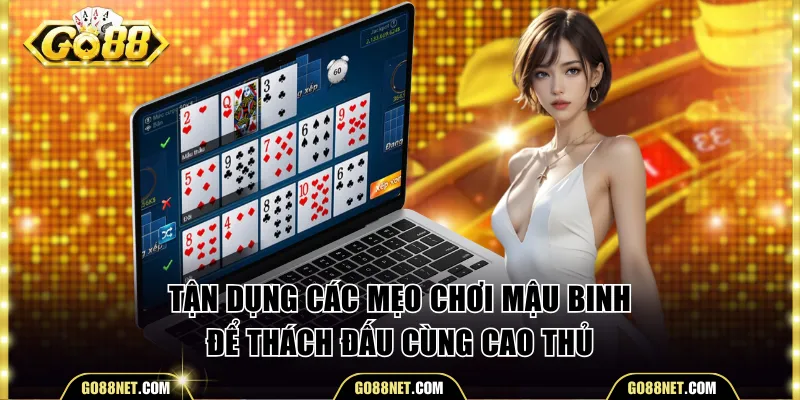 Tận dụng hiệu quả các mẹo chơi Mậu Binh để thách đấu cùng cao thủ