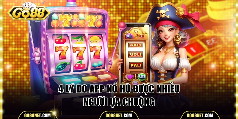 Tìm hiểu 4 lý do app nổ hũ được ưa chuộng